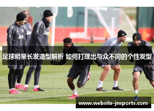 足球明星长发造型解析 如何打理出与众不同的个性发型