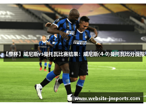 【意杯】威尼斯vs曼托瓦比赛结果：威尼斯(4-0)曼托瓦比分战报